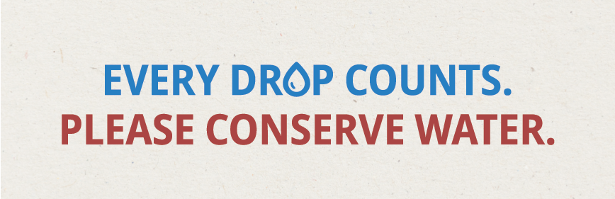 "Every drop counts. Please conserve water."